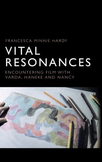 Vital Resonances: Encountering Film with Varda, Haneke and Nancy Francesca Hardy