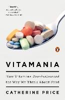 Vitamania: How Vitamins Revolutionized the Way We Think about Food Price Catherine