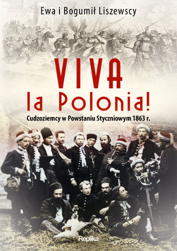 Viva la Polonia! Cudzoziemcy w Powstaniu Styczniowym 1863 r. Liszewska Ewa, Liszewski Bogumił
