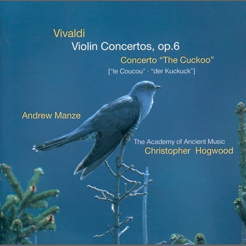 Vivaldi: Violin Concertos Op.6; Concerto "The Cuckoo" Andrew Manze, Academy of Ancient Music, Christopher Hogwood