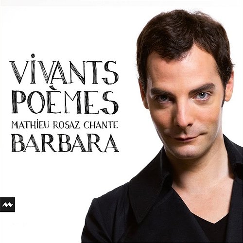 Vivants Poèmes - Mathieu Rosaz chante Barbara Mathieu Rosaz