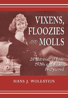 Vixens, Floozies and Molls: 28 Actresses of Late 1920s and 1930s Hollywood Wollstein Hans J.
