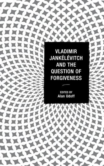 Vladimir Jankélévitch and the Question of Forgiveness Rowman & Littlefield Publishing Group Inc