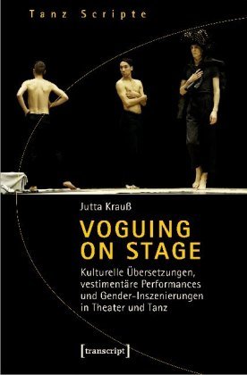 Voguing on Stage - Kulturelle Übersetzungen, vestimentäre Performances und Gender-Inszenierungen in Theater und Tanz transcript
