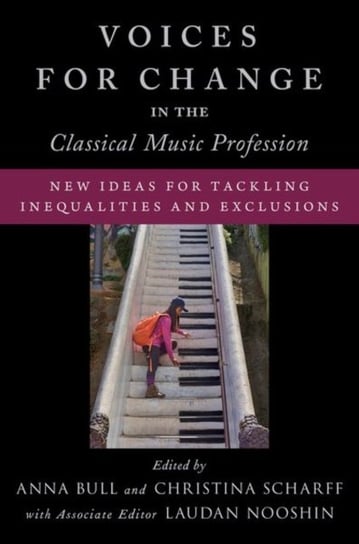 Voices for Change in the Classical Music Profession: New Ideas for Tackling Inequalities and Exclusions Oxford University Press Inc