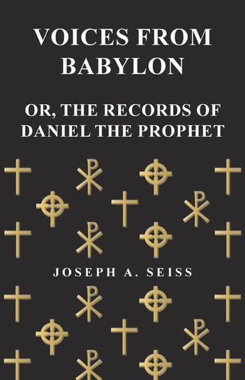 Voices from Babylon - Or, The Records of Daniel the Prophet Seiss Joseph Augustus