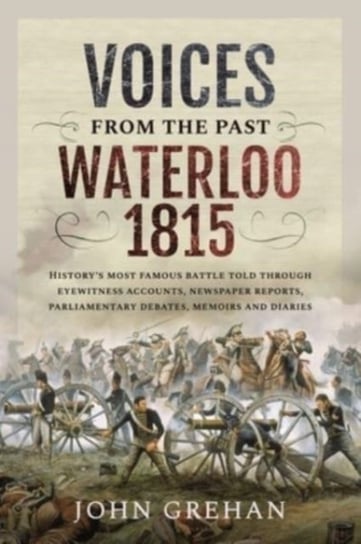 Voices from the Past: Waterloo 1815 Grehan, John