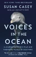 Voices in the Ocean: A Journey Into the Wild and Haunting World of Dolphins Casey Susan