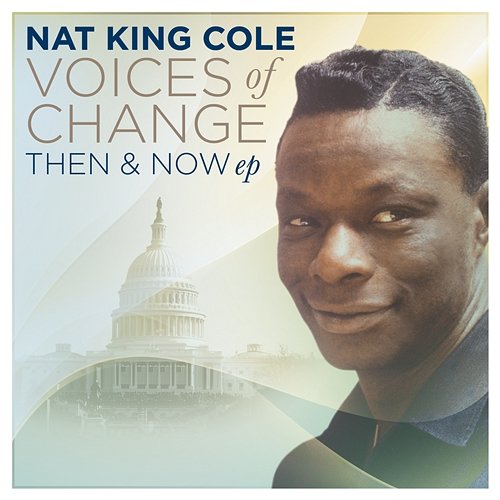 Voices Of Change, Then and Now Nat King Cole