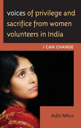 Voices of Privilege and Sacrifice from Women Volunteers in India Mitra Aditi