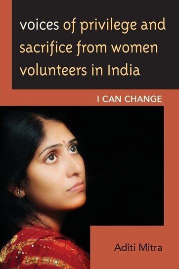 Voices of Privilege and Sacrifice from Women Volunteers in India Mitra Aditi