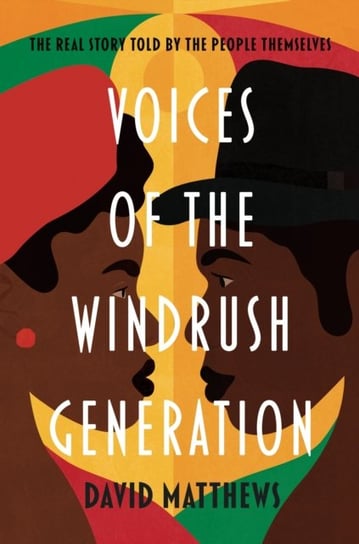 Voices of the Windrush Generation. The real story told by the people themselves Matthews David