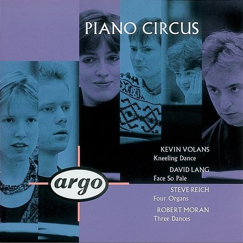 Volans/Lang/Reich/Moran: Kneeling Dance/Face So Pale/Four Organs/Moran Piano Circus