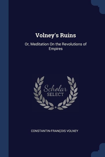 Volney's Ruins. Or, Meditation on the Revolutions of Empires Volney Constantin-Francois