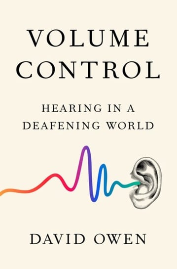 Volume Control: Hearing in a Deafening World Owen David