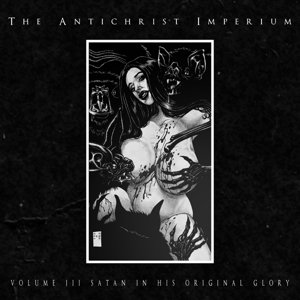 Volume Iii: Satan In His Original Glory Antichrist Imperium