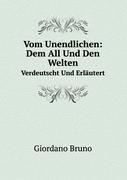 Vom Unendlichen: Dem All Und Den Welten, Verdeutscht Und Erläutert (German Edition) Bruno Giordano