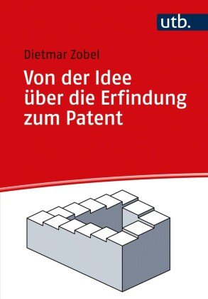 Von der Idee über die Erfindung zum Patent UTB