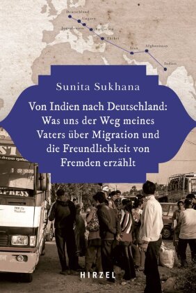 Von Indien nach Deutschland: Was uns der Weg meines Vaters über Migration und die Freundlichkeit von Fremden erzählt Hirzel, Stuttgart