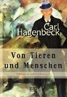 Von Tieren und Menschen: Erlebnisse und Erfahrungen von Carl Hagenbeck Hagenbeck Carl
