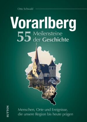 Vorarlberg. 55 Meilensteine der Geschichte Sutton Verlag GmbH