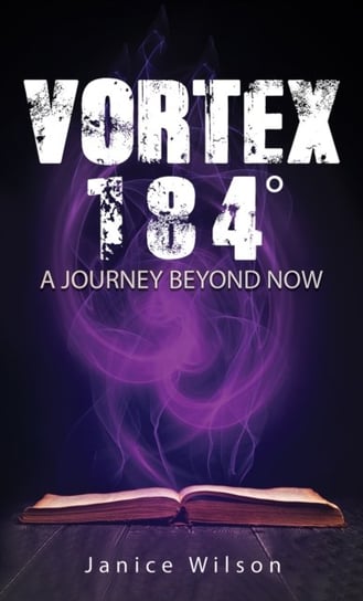Vortex 184 Degrees: A Journey Beyond Now Janice Wilson