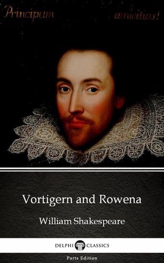 Vortigern and Rowena by William Shakespeare. Apocryphal Shakespeare William