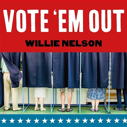 Vote 'Em Out Willie Nelson