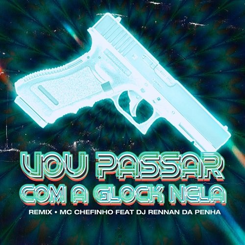 Vou Passar Com a Glock Nela MC Chefinho feat. Rennan da Penha