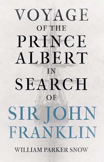 Voyage of the Prince Albert in Search of Sir John Franklin Snow William Parker
