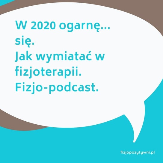 W 2020 ogarnę.. się Jak wymiatać w fizjoterapii  - Fizjopozytywnie o zdrowiu - podcast Tokarska Joanna