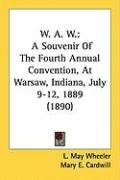 W. A. W.: A Souvenir of the Fourth Annual Convention, at Warsaw, Indiana, July 9-12, 1889 (1890) Cardwill Mary E., Wheeler May L.