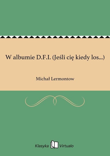 W albumie D.F.I. (Jeśli cię kiedy los...) Lermontow Michał