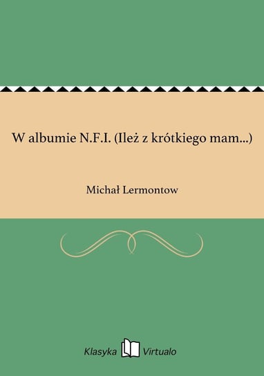 W albumie N.F.I. (Ileż z krótkiego mam...) Lermontow Michał