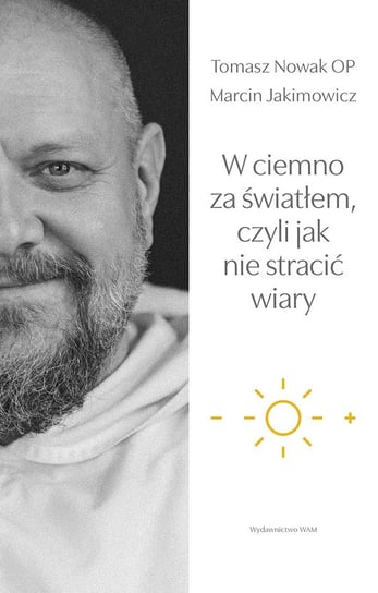 W ciemno za światłem, czyli jak nie stracić wiary Jakimowicz Marcin, Nowak Tomasz