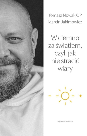 W ciemno za światłem, czyli jak nie stracić wiary Nowak Tomasz, Jakimowicz Marcin