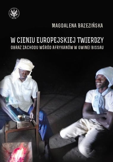 W cieniu europejskiej twierdzy. Obraz Zachodu wśród Afrykanów w Gwinei Bissau Brzezińska Magdalena