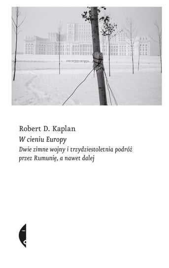 W cieniu Europy. Dwie zimne wojny i trzydziestoletnia podróż przez Rumunię, a nawet dalej Kaplan Robert D.