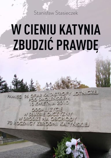 W cieniu Katynia zbudzić prawdę Stasieczek Stanisław