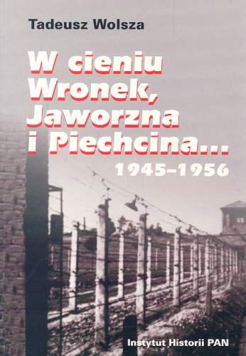 W cieniu Wronek, Jaworzna i Piechcina 1945-1956 Wolsza Tadeusz