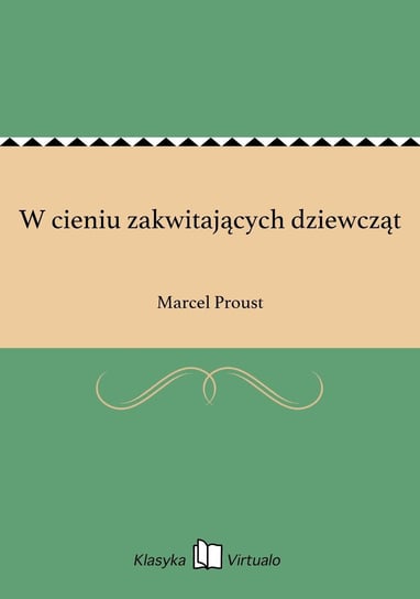 W cieniu zakwitających dziewcząt Proust Marcel