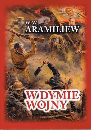 W dymie wojny. Zapiski jednorocznego ochotnika 1914-1917 Aramiliew W. W.