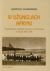 W dżunglach Afryki. Wspomnienia z polskiej wyprawy afrykańskiej w latach 1882-1890 Janikowski Leopold