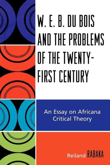 W.E.B. Du Bois and the Problems of the Twenty-First Century Rabaka Reiland
