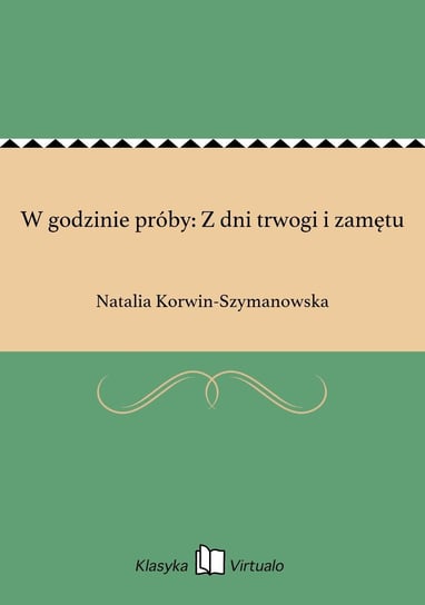 W godzinie próby: Z dni trwogi i zamętu Korwin-Szymanowska Natalia