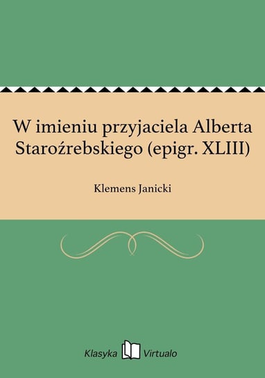 W imieniu przyjaciela Alberta Staroźrebskiego (epigr. XLIII) Janicki Klemens