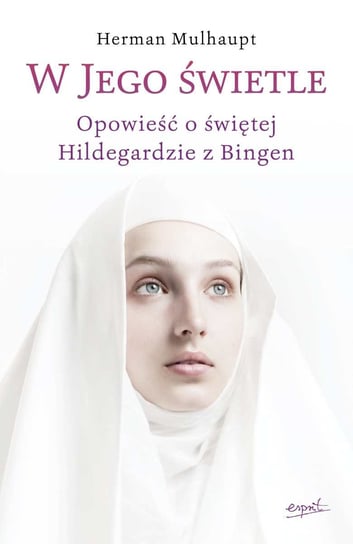 W Jego świetle. Opowieść o świętej Hildegardzie z Bingen Mulhaupt Herman