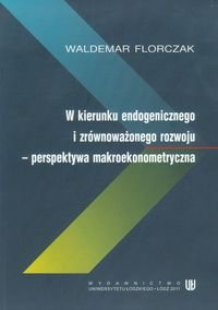 W kierunku endogenicznego i zrównoważonego rozwoju perspektywa makroekonometryczna Florczak Waldemar