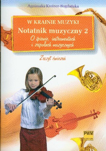 W krainie muzyki. Notatnik muzyczny 2. O śpiewie, instrumentach i zespołach muzycznych Kreiner-Bogdańska Agnieszka