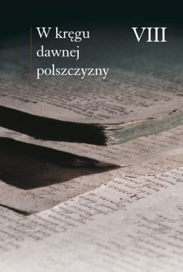 W kręgu dawnej polszczyzny VIII Ewa Horyń, Olma Marceli, Zmuda Ewa